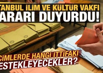 İstanbul İlim ve Kültür Vakfı kararı duyurdu! Seçimlerde hangi ittifakı destekleyecekler?
