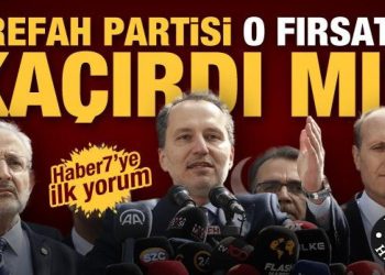 Yeniden Refah o fırsatı tepti mi? Uzmanlardan Haber7’ye ilk yorum