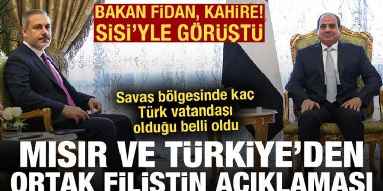 Bakan Fidan, Sisi’yle görüştü: Türkiye ve Mısır’dan ortak Filistin açıklaması